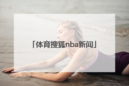 「体育搜狐nba新闻」nba体育搜狐手机搜狐