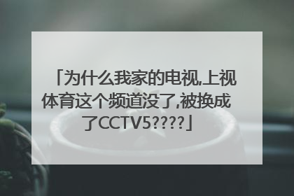为什么我家的电视,上视体育这个频道没了,被换成了CCTV5????