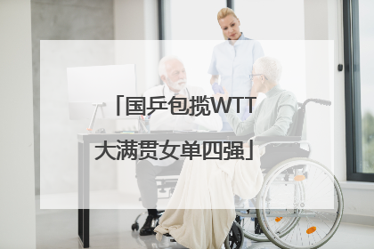国乒包揽WTT大满贯女单四强