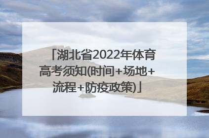 湖北省2022年体育高考须知(时间+场地+流程+防疫政策)