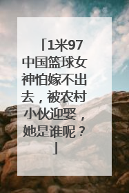 1米97中国篮球女神怕嫁不出去，被农村小伙迎娶，她是谁呢？