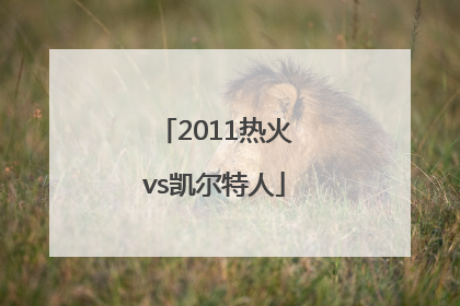 「2011热火vs凯尔特人」2011热火VS凯尔特人