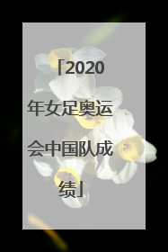 2020年女足奥运会中国队成绩