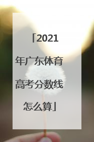 2021年广东体育高考分数线怎么算