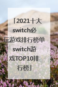 2021十大switch必玩游戏排行榜单switch游戏TOP10排行榜