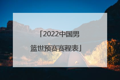 「2022中国男篮世预赛赛程表」2022年中国男篮赛程表
