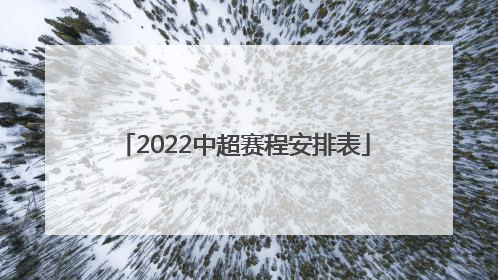 「2022中超赛程安排表」中超2022年赛程