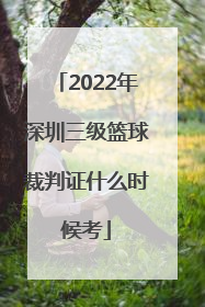 2022年深圳三级篮球裁判证什么时候考