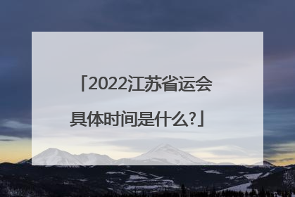 2022江苏省运会具体时间是什么?