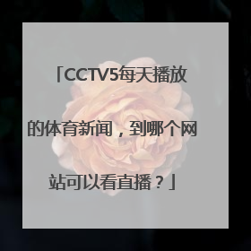 CCTV5每天播放的体育新闻，到哪个网站可以看直播？