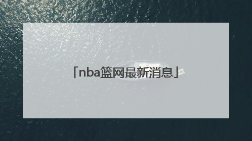 「nba篮网最新消息」nba中文网最新消息