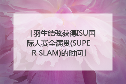 羽生结弦获得ISU国际大赛全满贯(SUPER SLAM)的时间