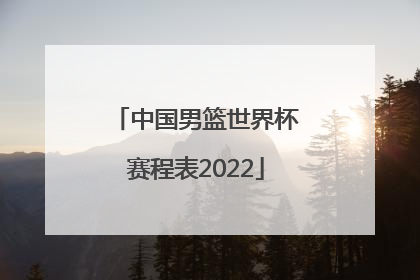 「中国男篮世界杯赛程表2022」2023中国男篮世界杯赛程表